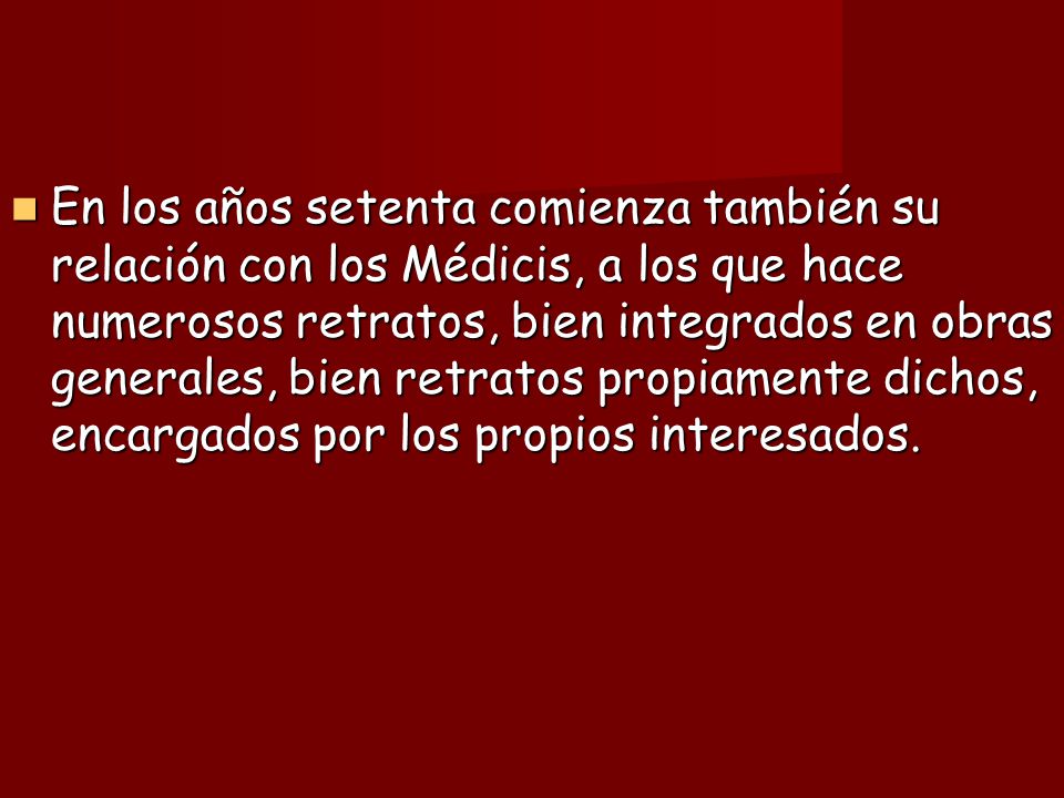 En los años setenta comienza también su relación con los Médicis, a los que hace numerosos retratos, bien integrados en obras generales, bien retratos propiamente dichos, encargados por los propios interesados.
