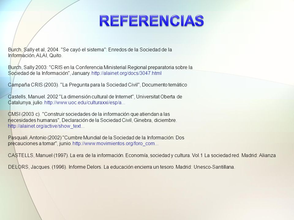 REFERENCIAS Burch, Sally et al, Se cayó el sistema : Enredos de la Sociedad de la. Información, ALAI, Quito.