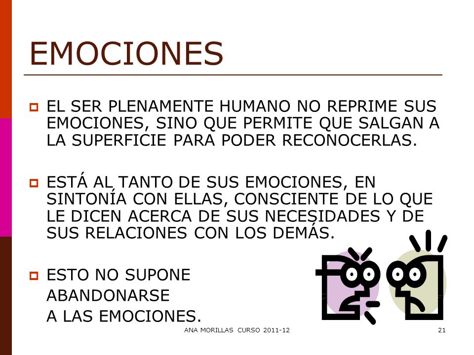 EMOCIONES EL SER PLENAMENTE HUMANO NO REPRIME SUS EMOCIONES, SINO QUE PERMITE QUE SALGAN A LA SUPERFICIE PARA PODER RECONOCERLAS.