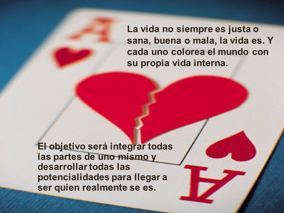 La vida no siempre es justa o sana, buena o mala, la vida es