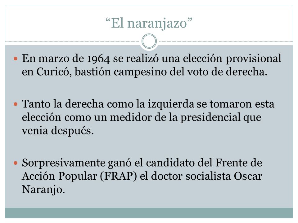 El naranjazo En marzo de 1964 se realizó una elección provisional en Curicó, bastión campesino del voto de derecha.