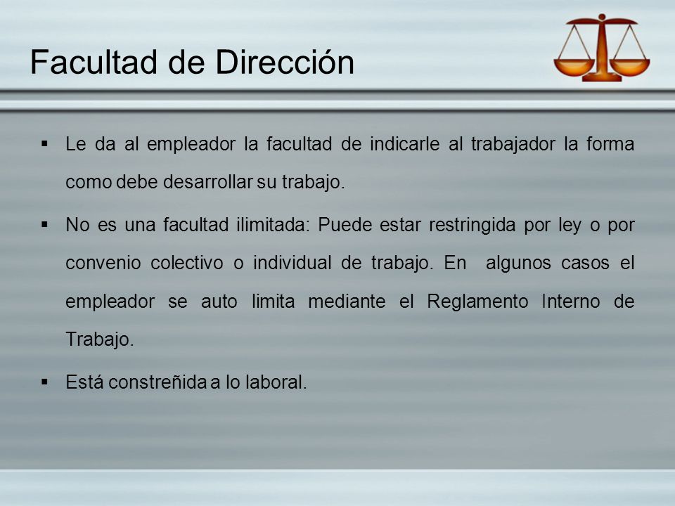 Facultad de Dirección Le da al empleador la facultad de indicarle al trabajador la forma como debe desarrollar su trabajo.