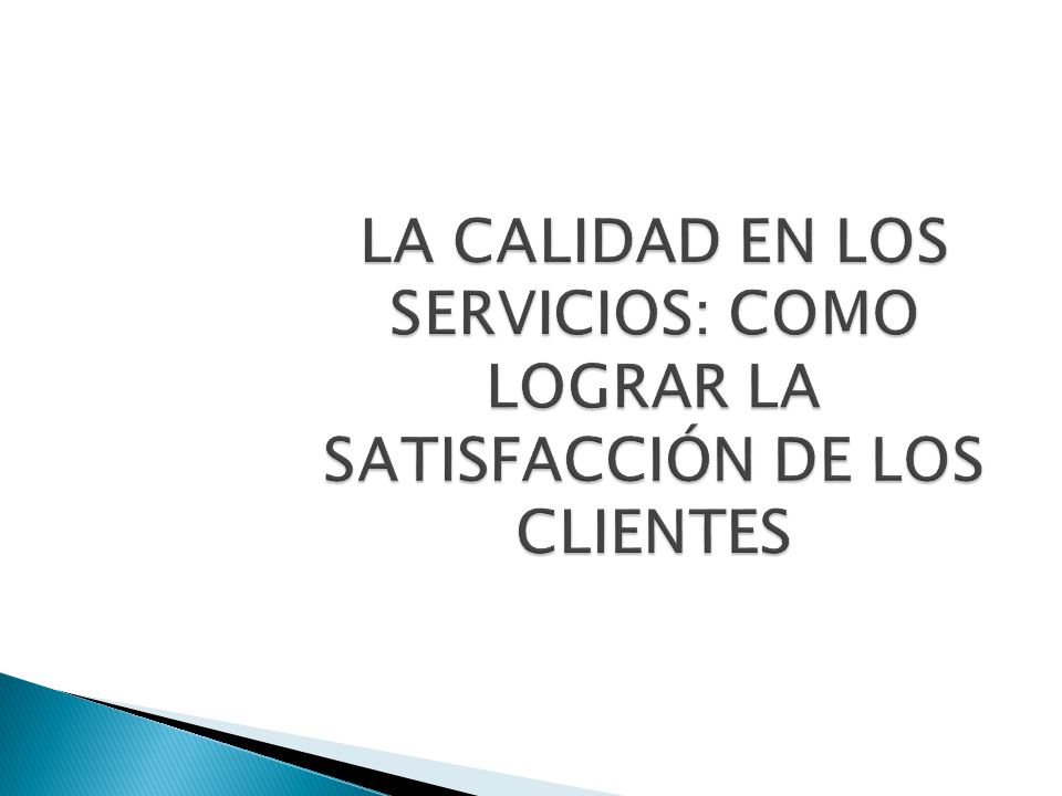 LA CALIDAD EN LOS SERVICIOS: COMO LOGRAR LA SATISFACCIÓN DE LOS CLIENTES