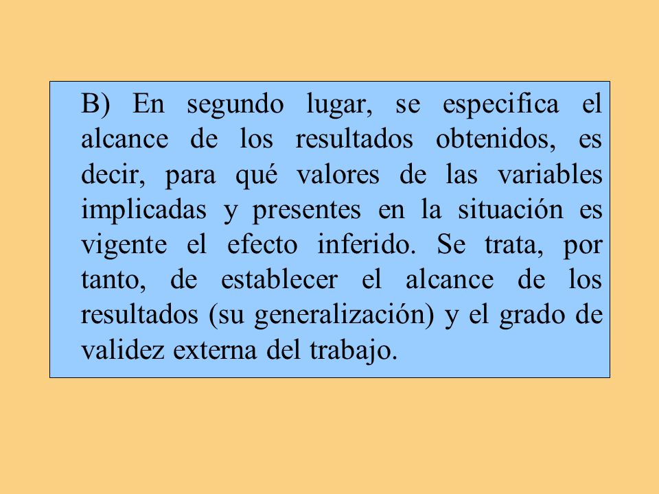 B) En segundo lugar, se especifica el alcance de los resultados obtenidos, es decir, para qué valores de las variables implicadas y presentes en la situación es vigente el efecto inferido.