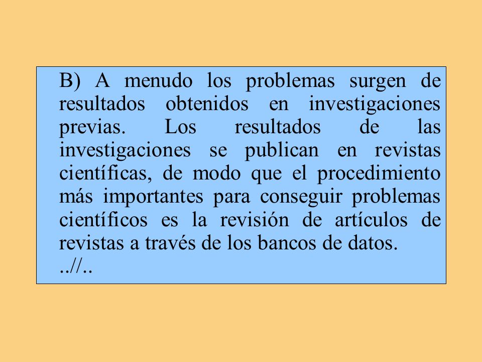 B) A menudo los problemas surgen de resultados obtenidos en investigaciones previas.