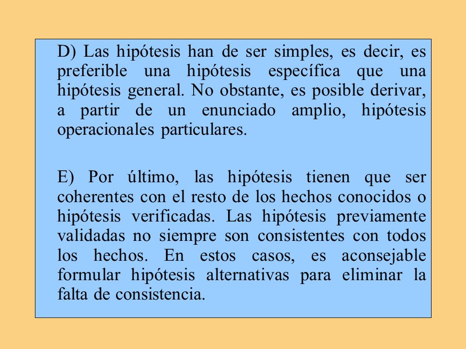 D) Las hipótesis han de ser simples, es decir, es preferible una hipótesis específica que una hipótesis general.