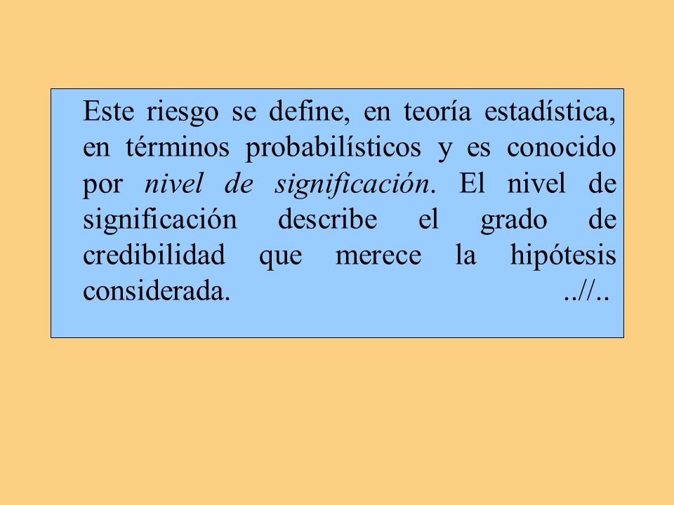 Este riesgo se define, en teoría estadística, en términos probabilísticos y es conocido por nivel de significación.