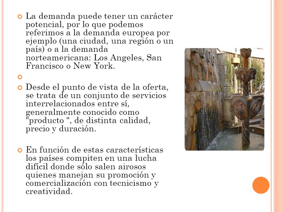 La demanda puede tener un carácter potencial, por lo que podemos referimos a la demanda europea por ejemplo (una ciudad, una región o un país) o a la demanda norteamericana: Los Angeles, San Francisco o New York.