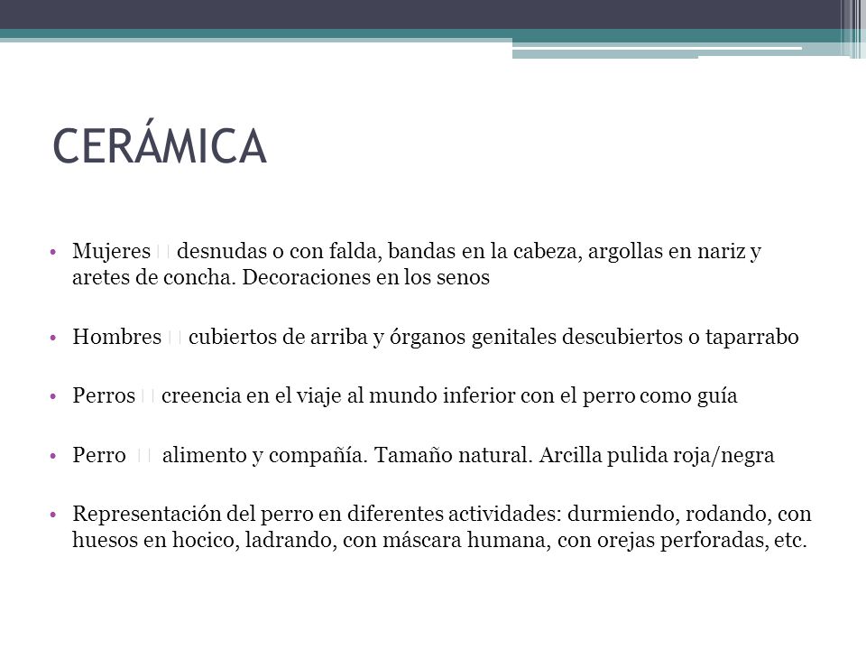 CERÁMICA Mujeres  desnudas o con falda, bandas en la cabeza, argollas en nariz y aretes de concha. Decoraciones en los senos.