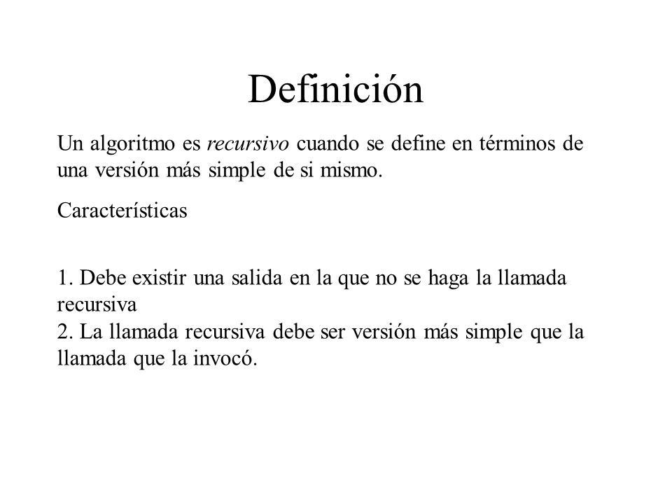 Definición Un algoritmo es recursivo cuando se define en términos de una versión más simple de si mismo.