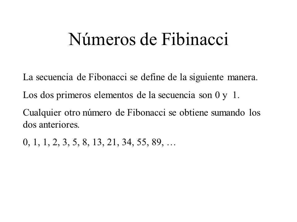 Números de Fibinacci La secuencia de Fibonacci se define de la siguiente manera. Los dos primeros elementos de la secuencia son 0 y 1.