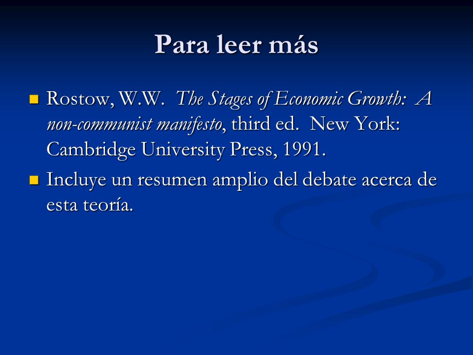 Para leer más Rostow, W.W. The Stages of Economic Growth: A non-communist manifesto, third ed. New York: Cambridge University Press,