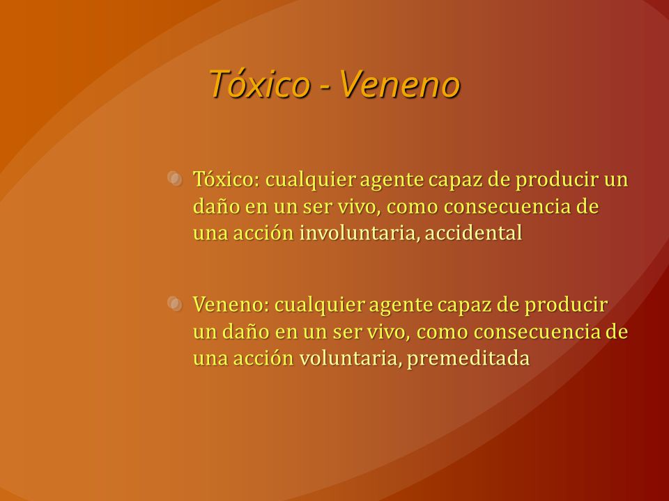 Tóxico - Veneno Tóxico: cualquier agente capaz de producir un daño en un ser vivo, como consecuencia de una acción involuntaria, accidental.