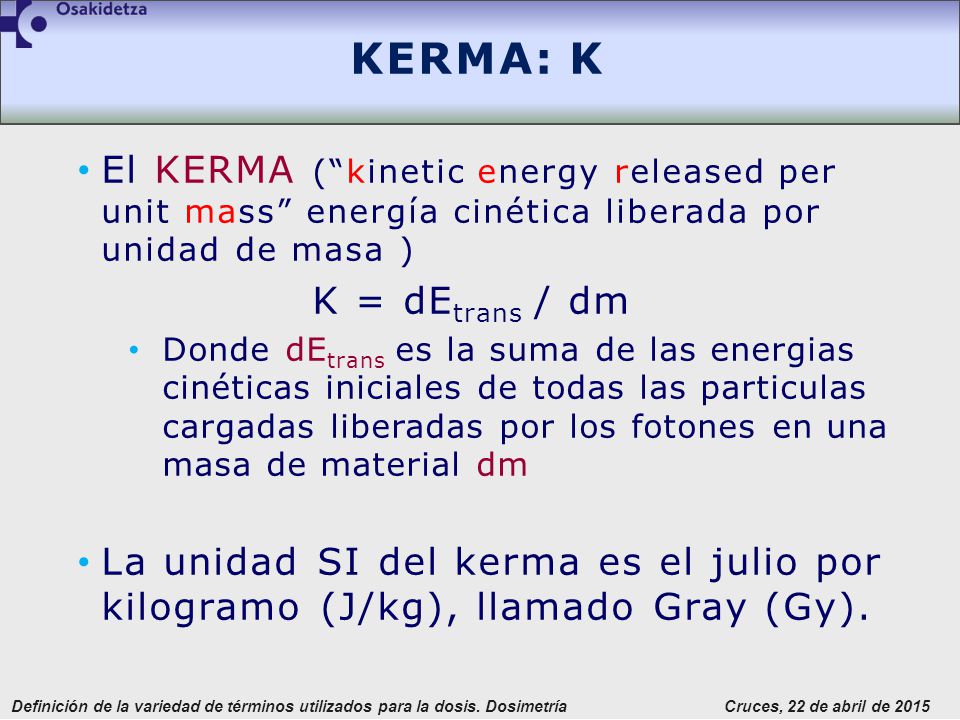 KERMA: K El KERMA ( kinetic energy released per unit mass energía cinética liberada por unidad de masa )