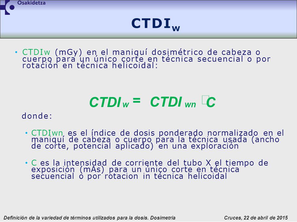 CTDIw CTDIw (mGy) en el maniquí dosimétrico de cabeza o cuerpo para un único corte en técnica secuencial o por rotación en técnica helicoidal: