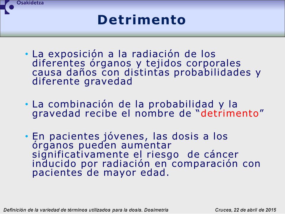 Detrimento La exposición a la radiación de los diferentes órganos y tejidos corporales causa daños con distintas probabilidades y diferente gravedad.