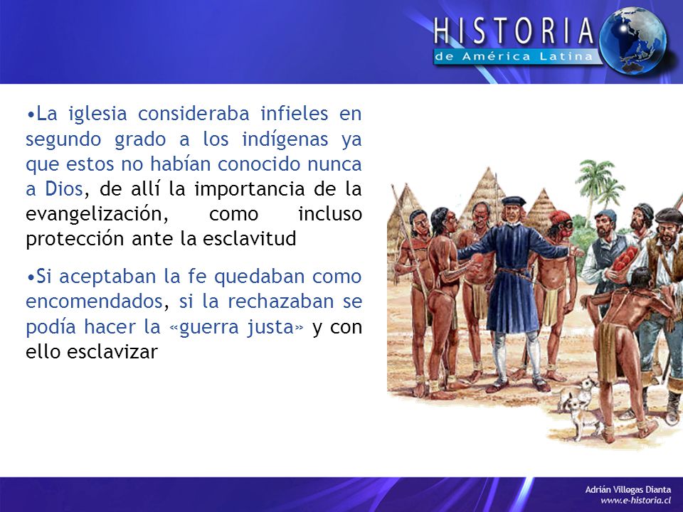 La iglesia consideraba infieles en segundo grado a los indígenas ya que estos no habían conocido nunca a Dios, de allí la importancia de la evangelización, como incluso protección ante la esclavitud