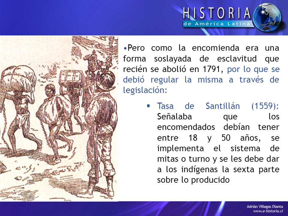 Pero como la encomienda era una forma soslayada de esclavitud que recién se abolió en 1791, por lo que se debió regular la misma a través de legislación: