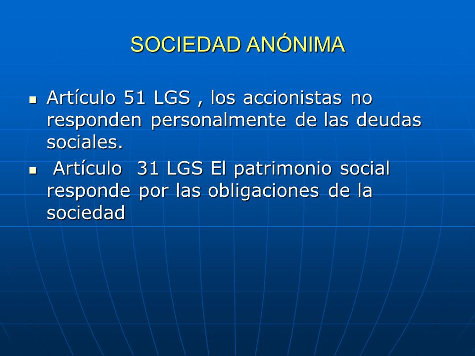 SOCIEDAD ANÓNIMA Artículo 51 LGS , los accionistas no responden personalmente de las deudas sociales.