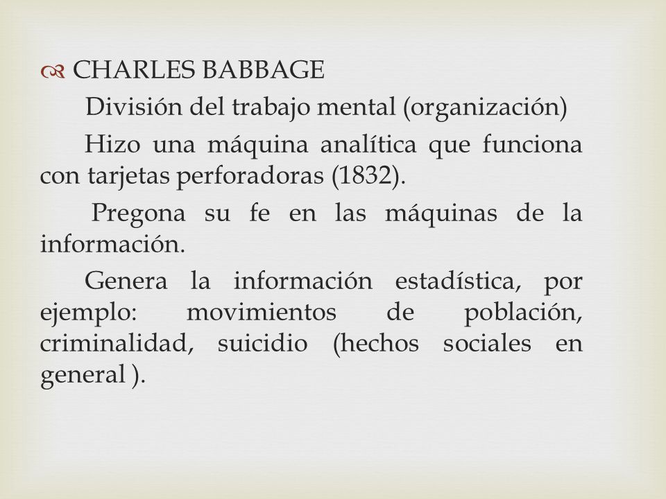 CHARLES BABBAGE División del trabajo mental (organización) Hizo una máquina analítica que funciona con tarjetas perforadoras (1832).