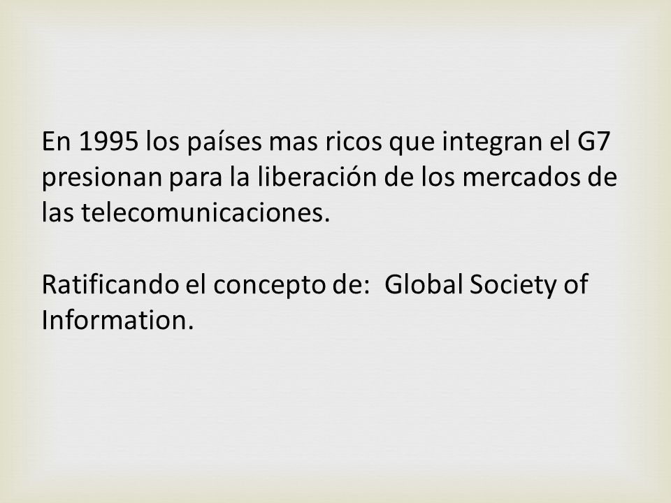 En 1995 los países mas ricos que integran el G7 presionan para la liberación de los mercados de las telecomunicaciones.
