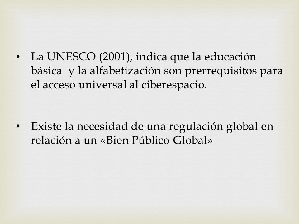 La UNESCO (2001), indica que la educación básica y la alfabetización son prerrequisitos para el acceso universal al ciberespacio.