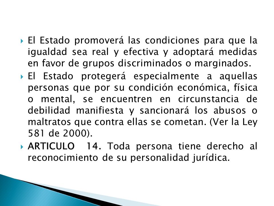 El Estado promoverá las condiciones para que la igualdad sea real y efectiva y adoptará medidas en favor de grupos discriminados o marginados.