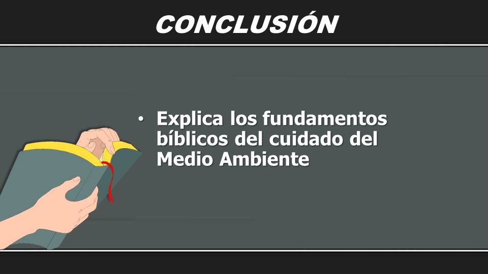 CONCLUSIÓN Explica los fundamentos bíblicos del cuidado del Medio Ambiente