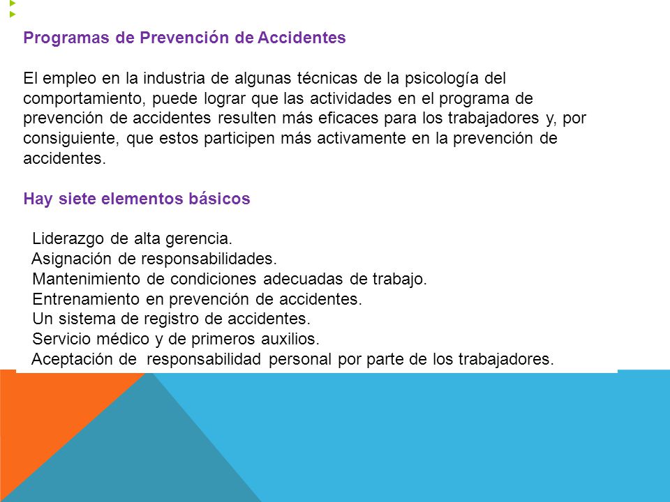 Programas de Prevención de Accidentes El empleo en la industria de algunas técnicas de la psicología del comportamiento, puede lograr que las actividades en el programa de prevención de accidentes resulten más eficaces para los trabajadores y, por consiguiente, que estos participen más activamente en la prevención de accidentes.