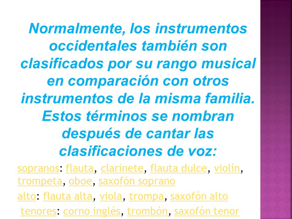 Normalmente, los instrumentos occidentales también son clasificados por su rango musical en comparación con otros instrumentos de la misma familia. Estos términos se nombran después de cantar las clasificaciones de voz: