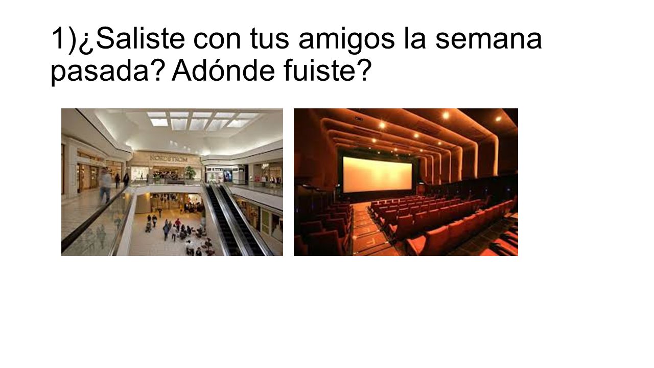 1)¿Saliste con tus amigos la semana pasada Adónde fuiste