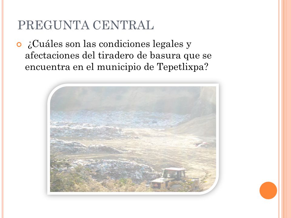 PREGUNTA CENTRAL ¿Cuáles son las condiciones legales y afectaciones del tiradero de basura que se encuentra en el municipio de Tepetlixpa