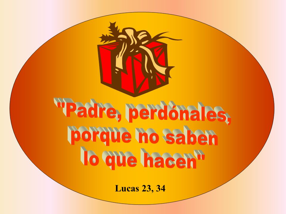 Padre, perdónales, porque no saben lo que hacen Lucas 23, 34