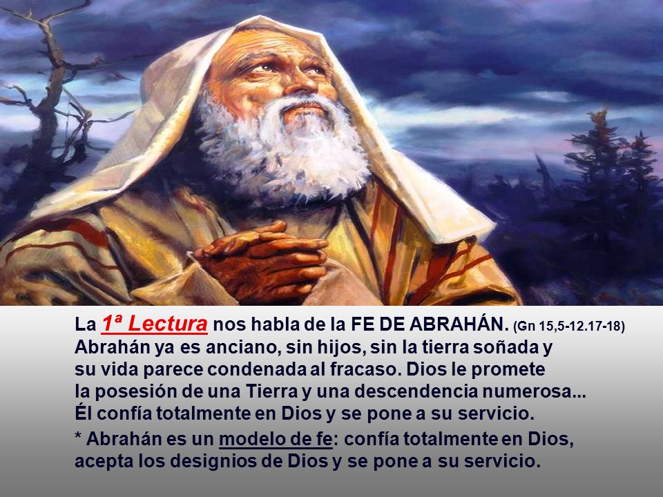 La 1ª Lectura nos habla de la FE DE ABRAHÁN. (Gn 15, )