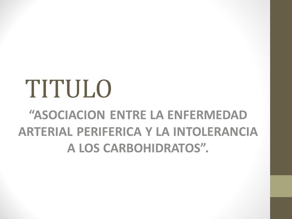 TITULO ASOCIACION ENTRE LA ENFERMEDAD ARTERIAL PERIFERICA Y LA INTOLERANCIA A LOS CARBOHIDRATOS .