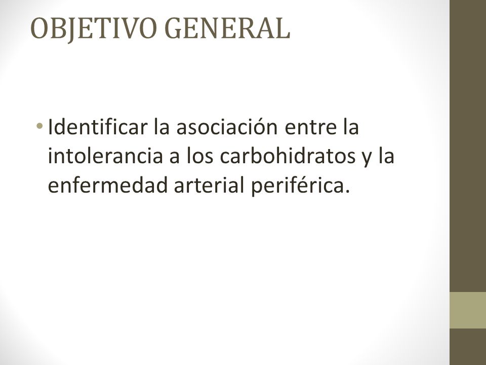 OBJETIVO GENERAL Identificar la asociación entre la intolerancia a los carbohidratos y la enfermedad arterial periférica.