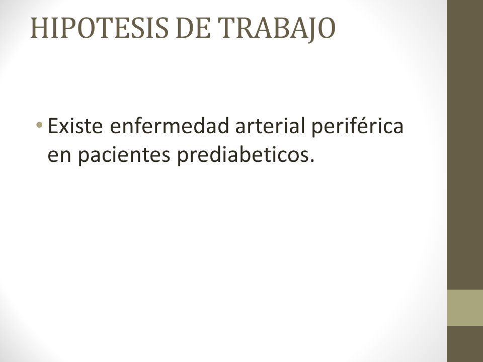 HIPOTESIS DE TRABAJO Existe enfermedad arterial periférica en pacientes prediabeticos.
