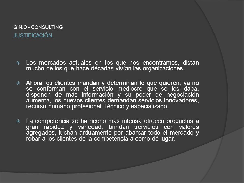 G.N.O - CONSULTING JUSTIFICACIÓN. Los mercados actuales en los que nos encontramos, distan mucho de los que hace décadas vivían las organizaciones.