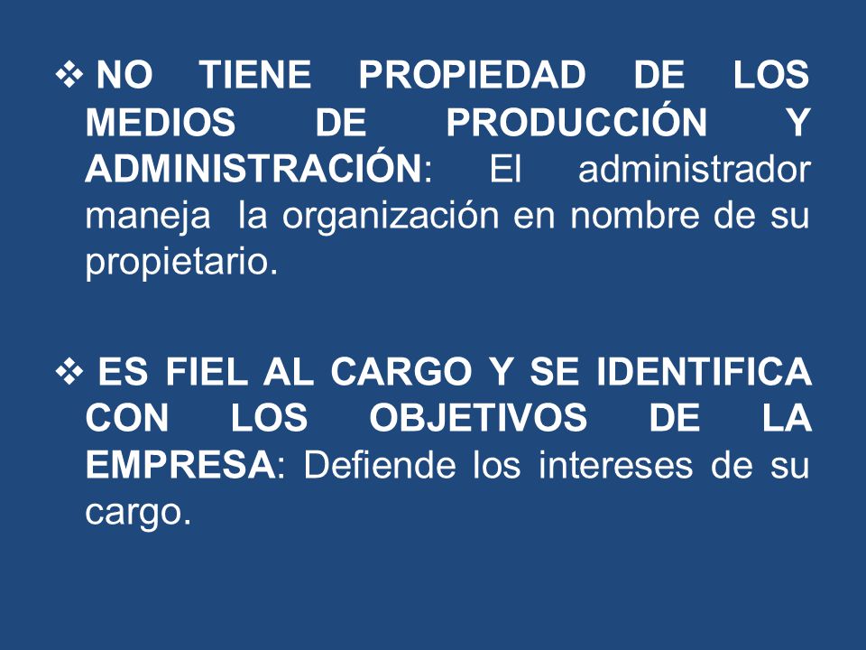 NO TIENE PROPIEDAD DE LOS MEDIOS DE PRODUCCIÓN Y ADMINISTRACIÓN: El administrador maneja la organización en nombre de su propietario.