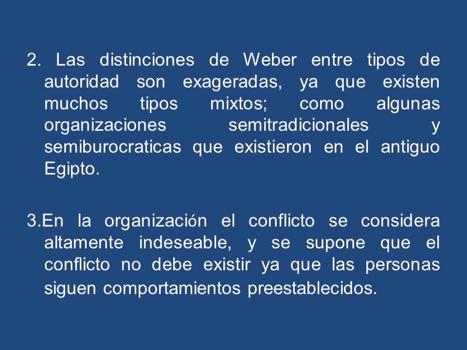 2. Las distinciones de Weber entre tipos de autoridad son exageradas, ya que existen muchos tipos mixtos; como algunas organizaciones semitradicionales y semiburocraticas que existieron en el antiguo Egipto.