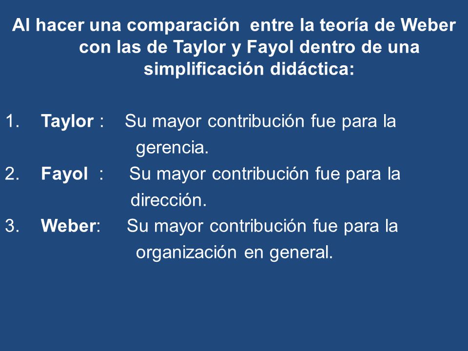Al hacer una comparación entre la teoría de Weber con las de Taylor y Fayol dentro de una simplificación didáctica: