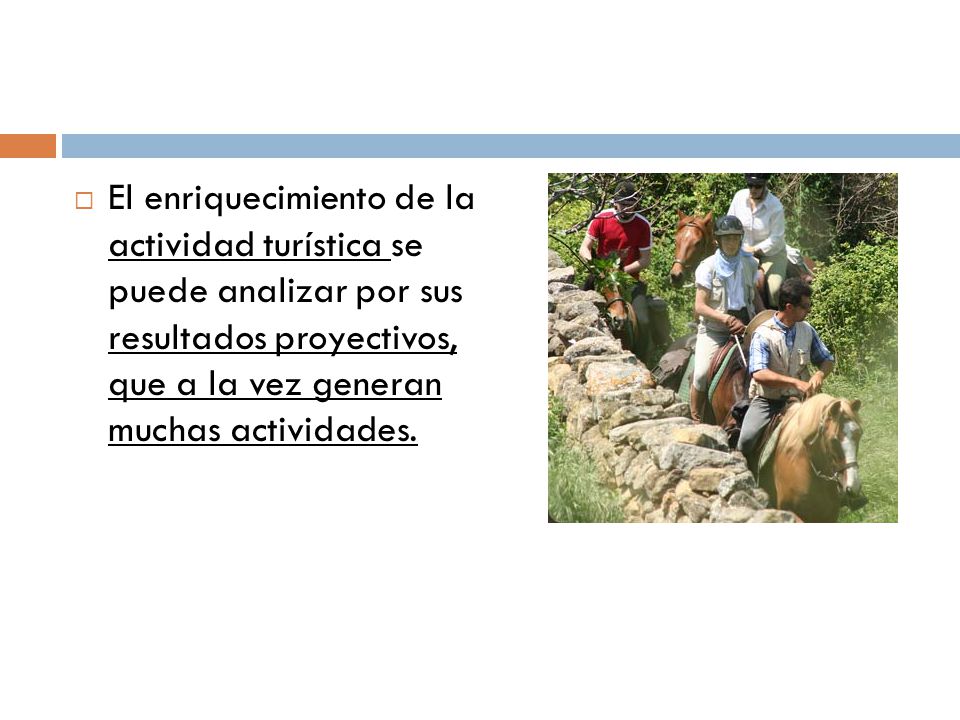 El enriquecimiento de la actividad turística se puede analizar por sus resultados proyectivos, que a la vez generan muchas actividades.