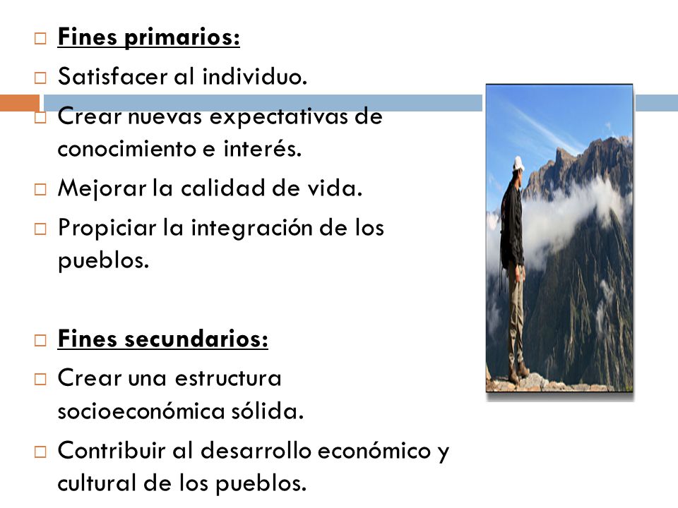 Fines primarios: Satisfacer al individuo. Crear nuevas expectativas de conocimiento e interés. Mejorar la calidad de vida.