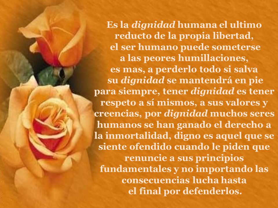 Es la dignidad humana el ultimo reducto de la propia libertad,