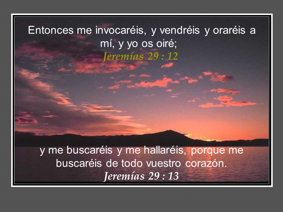 Entonces me invocaréis, y vendréis y oraréis a mí, y yo os oiré;