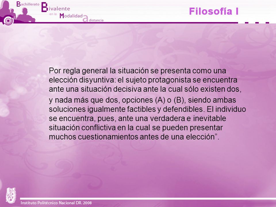 Por regla general la situación se presenta como una elección disyuntiva: el sujeto protagonista se encuentra ante una situación decisiva ante la cual sólo existen dos,