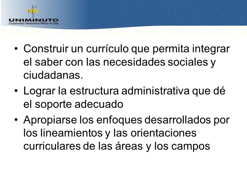 Construir un currículo que permita integrar el saber con las necesidades sociales y ciudadanas.