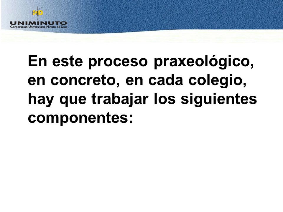 En este proceso praxeológico, en concreto, en cada colegio, hay que trabajar los siguientes componentes: