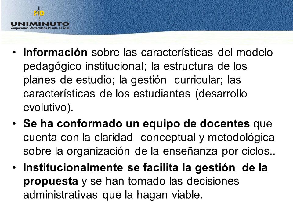 Información sobre las características del modelo pedagógico institucional; la estructura de los planes de estudio; la gestión curricular; las características de los estudiantes (desarrollo evolutivo).