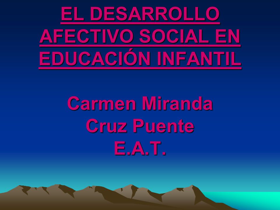 EL DESARROLLO AFECTIVO SOCIAL EN EDUCACIÓN INFANTIL Carmen Miranda Cruz Puente E.A.T.